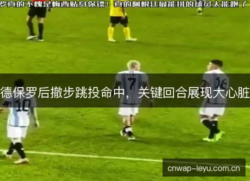 德保罗后撤步跳投命中，关键回合展现大心脏
