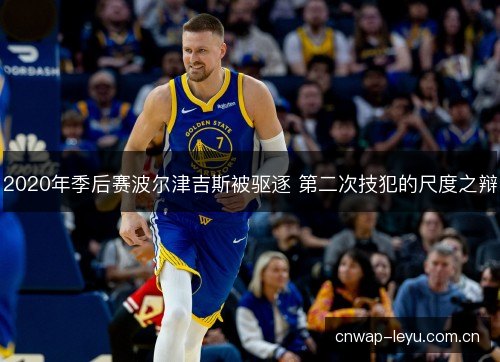 2020年季后赛波尔津吉斯被驱逐 第二次技犯的尺度之辩
